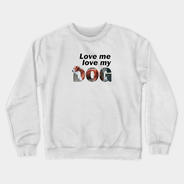 Love me love my dog - brown and white collie oil painting word art Crewneck Sweatshirt by DawnDesignsWordArt